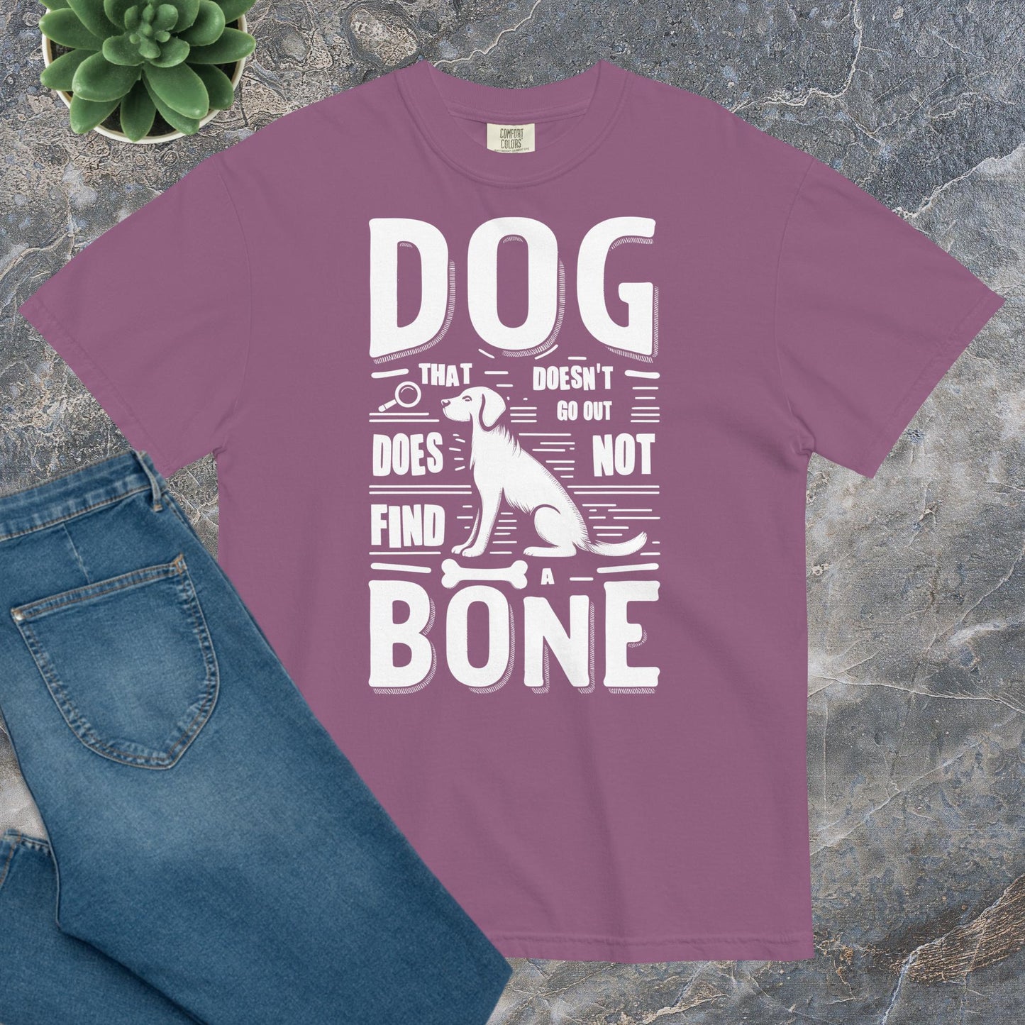 Comfort Unisex T-shirt B - A dog that doesn't go out does not find a bone