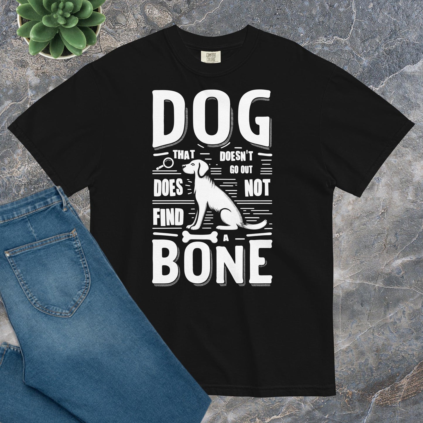 Comfort Unisex T-shirt B - A dog that doesn't go out does not find a bone