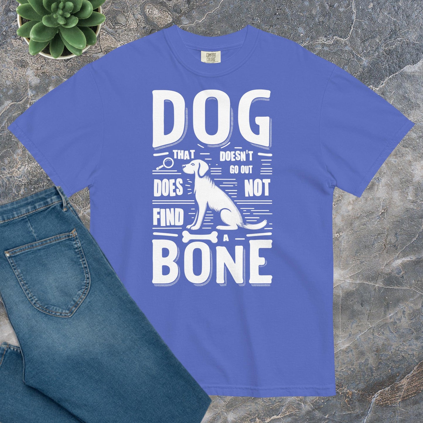 Comfort Unisex T-shirt B - A dog that doesn't go out does not find a bone