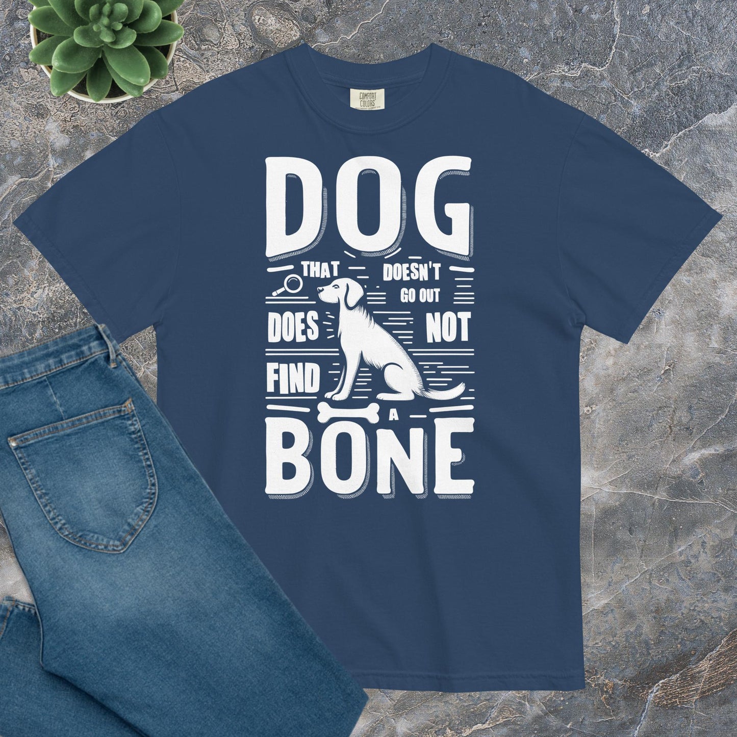 Comfort Unisex T-shirt B - A dog that doesn't go out does not find a bone