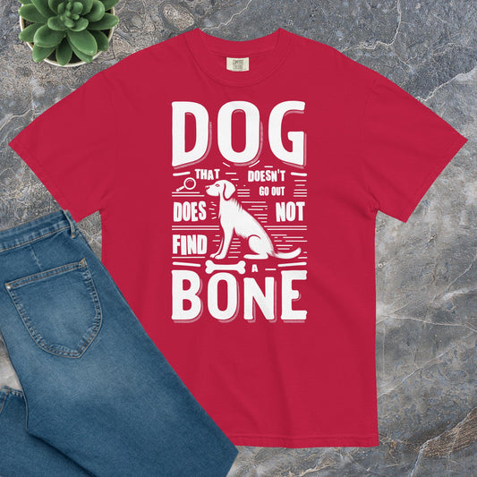 Comfort Unisex T-shirt B - A dog that doesn't go out does not find a bone